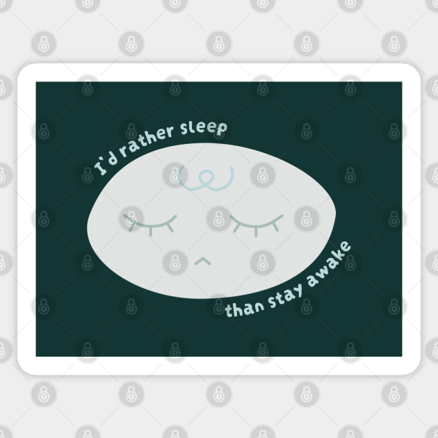 I'd Rather Sleep Than Stay Awake (Cool) - Sleep - Sticker | TeePublic